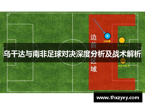 乌干达与南非足球对决深度分析及战术解析