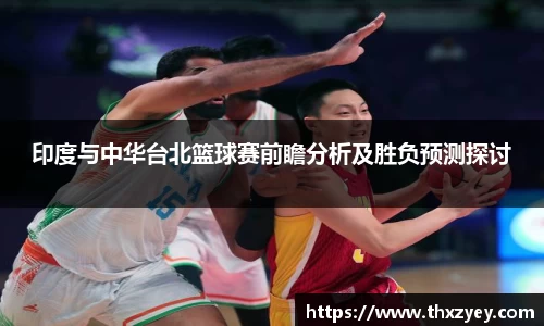 bv伟德印度与中华台北篮球赛前瞻分析及胜负预测探讨