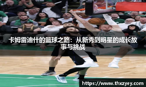 bv伟德卡姆雷迪什的篮球之路：从新秀到明星的成长故事与挑战